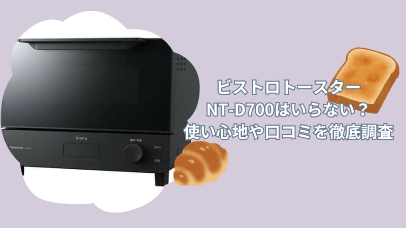 ビストロトースターNT-D700はいらない？使い心地や口コミを徹底調査
