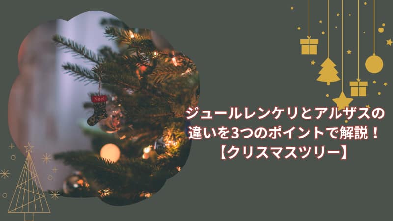 ジュールレンケリとアルザスの違いを3つのポイントで解説！【クリスマスツリー】