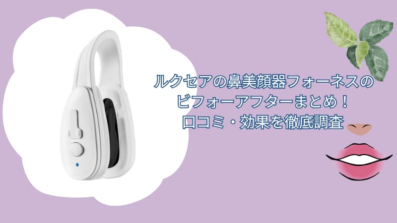 ルクセアの鼻美顔器フォーネスのビフォーアフターまとめ！口コミ・効果を徹底調査