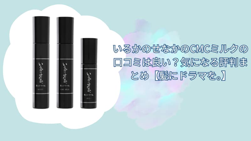 いるかのせなかのCMCミルクの口コミは良い？気になる評判まとめ【髪にドラマを。】