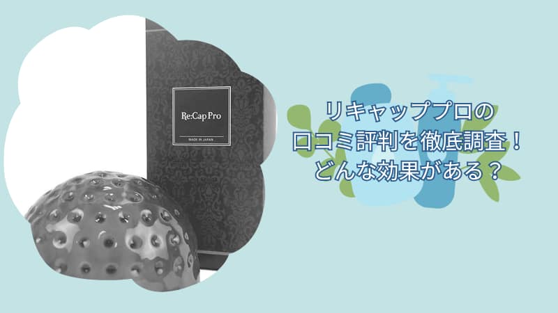 リキャッププロの口コミ評判を徹底調査！どんな効果がある？【頭皮マッサージ】
